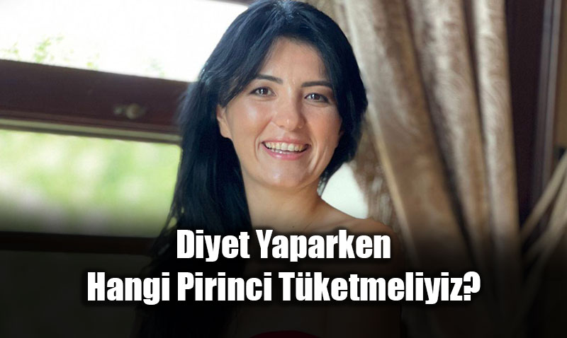 Diyet Yaparken Hangi Pirinci T�ketmeliyiz?