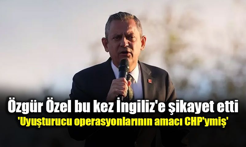�zg�r �zel�den Uyu�turucu Operasyonlar�na Sert Ele�tiri: "Ama� CHP�yi Hedef Almak"