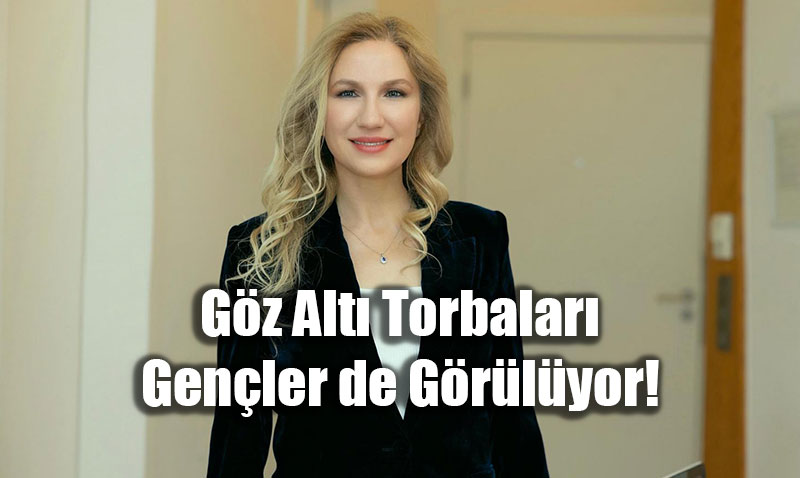 G�z Alt� Torbalar� Gen�ler de G�r�l�yor!