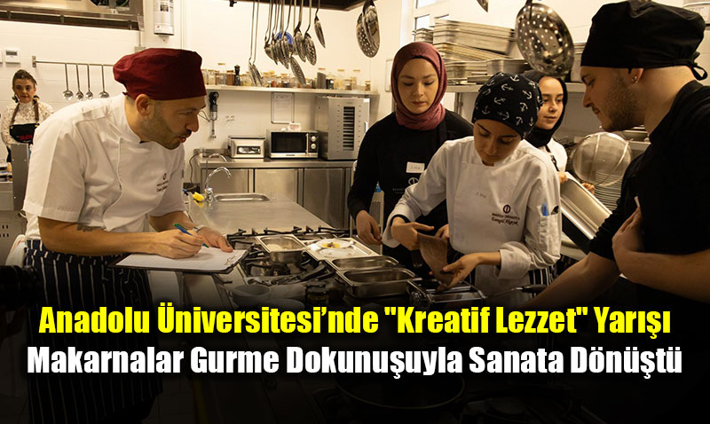 Anadolu �niversitesi�nde �Kreatif Lezzet At�lyesi� d�zenlendi