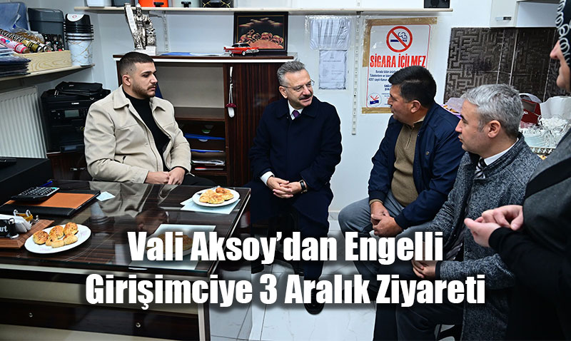 Vali Aksoy�dan Engelli Giri�imciye 3 Aral�k Ziyareti