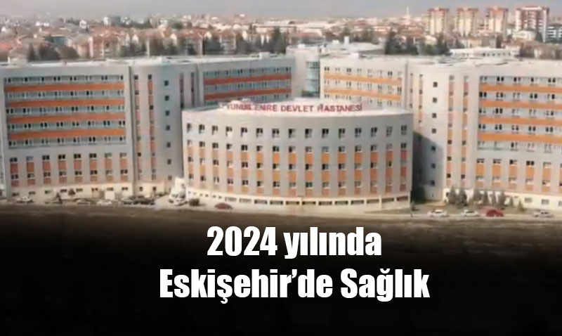 2024 Ylnda Eskiehirde 5 milyon 300 bin muayene yapld