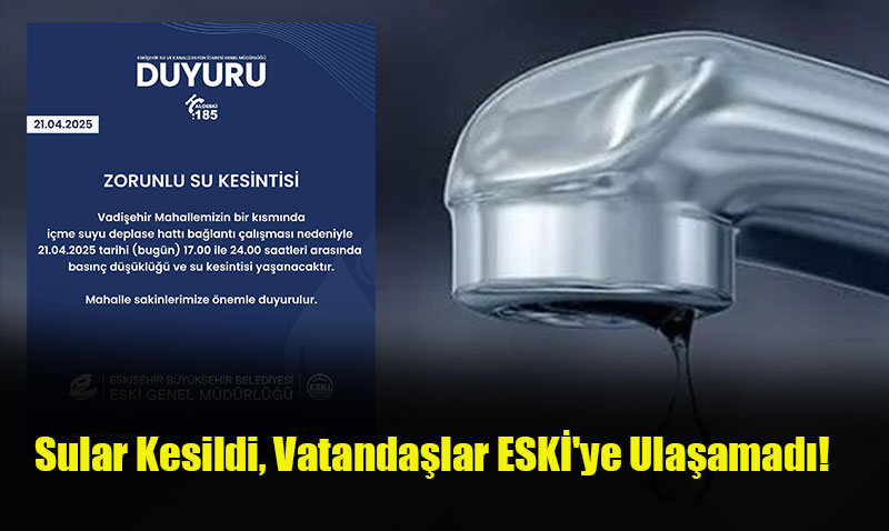 Eskişehir’de Sular Kesildi, Vatandaşlar ESKİ’ye Ulaşamadı!