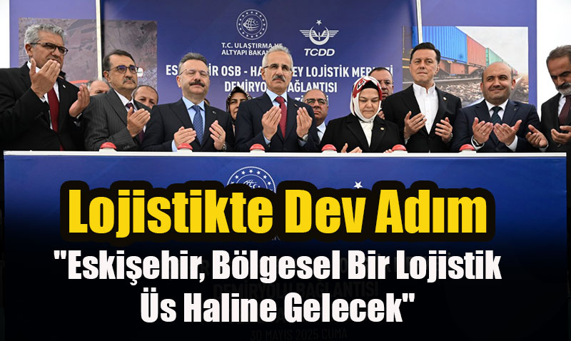 Eskiehir OSB - Hasanbey Lojistik Merkezi Demiryolu Balants Temeli Atld
