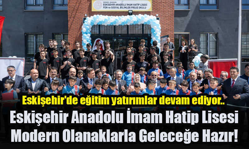 Eskiehir Anadolu mam Hatip Lisesi Yeni Binasna Kavutu