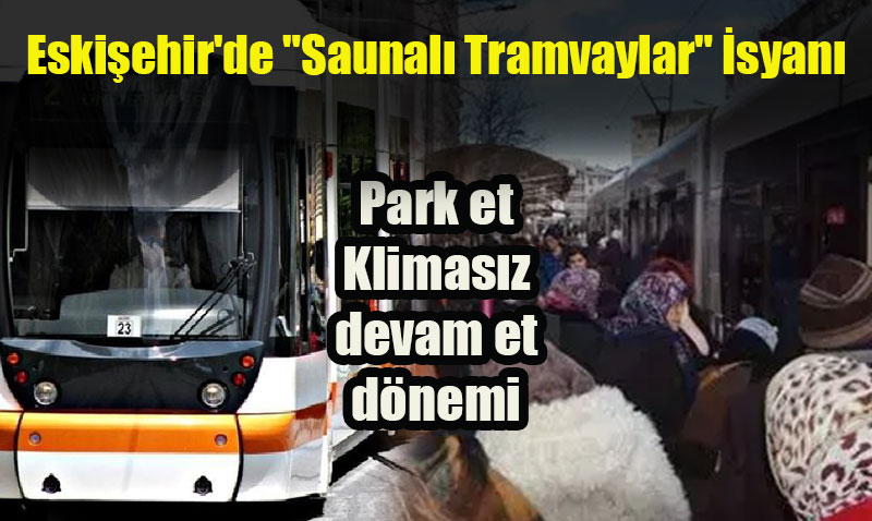 Eskiehirde "Saunal Tramvaylar" syan: Vatandalardan Klimasz Ulama Tepki!