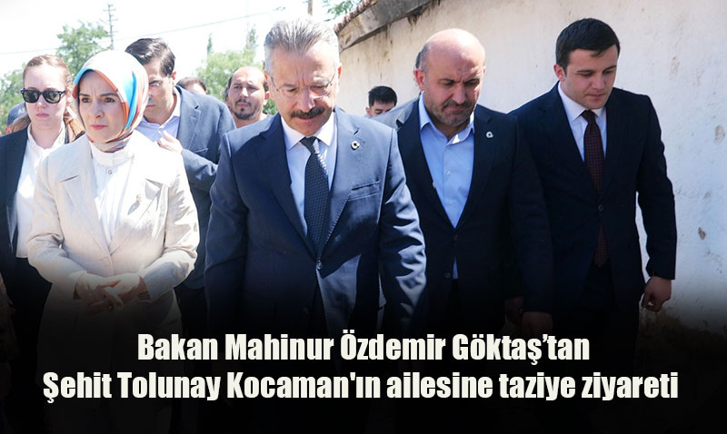 Aile ve Sosyal Hizmetler Bakan ve Heyetinden ehit Tolunay Kocaman’n Ailesine Taziye Ziyareti