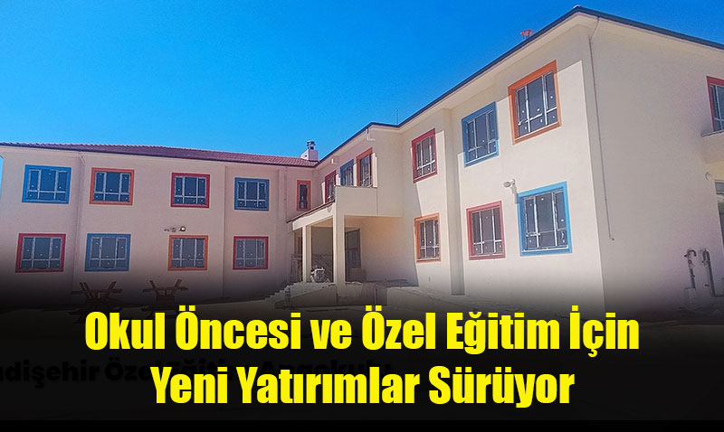 Eskiehir’de Okul ncesi ve zel Eitime Yeni Yatrmlar