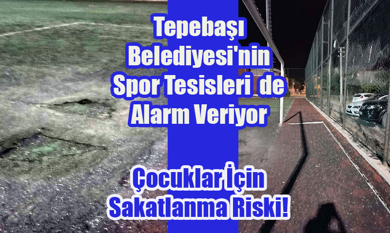 Tepeba’nda Spor Tesisleri Alarm Veriyor: ocuklar un Sakatlanma Riski!