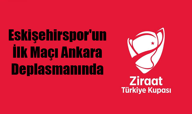 Eskiehirspor’un Ziraat Trkiye Kupas’ndaki Rakibi Belli Oldu