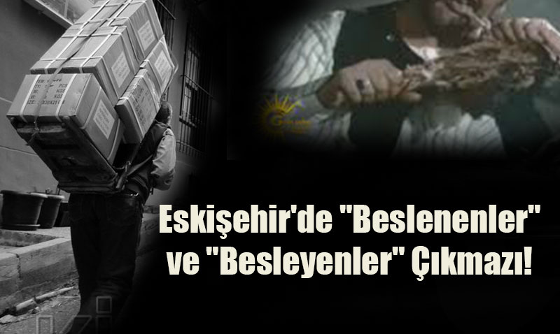 Eskişehir’de "Beslenenler" ve "Besleyenler" Çıkmazı!