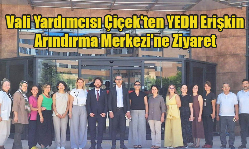 Vali Yardmcs Hasan iek’ten YEDH Erikin Arndrma Merkezi’ne Ziyaret