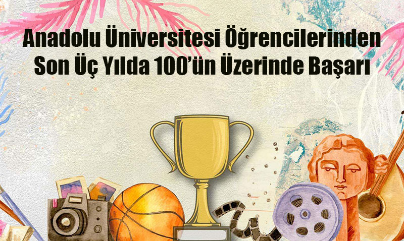 Anadolu niversitesi rencilerinden son  ylda 100n zerinde baar