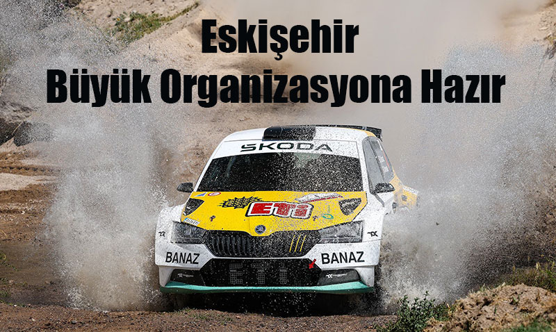Eskiehir, Byk Bir Ralli Organizasyonuna Ev Sahiplii Yapyor