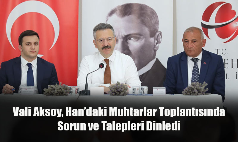 Vali Aksoy, Han’daki Muhtarlar Toplantsnda Sorunlar Dinledi