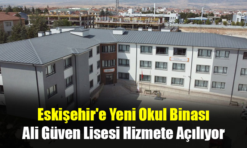 Eskiehir’e Yeni Okul Binas: Ali Gven Lisesi Hizmete Alyor
