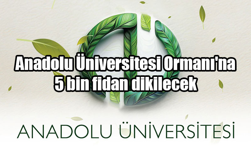 Anadolu niversitesi’nden Yeni renciler in Fidan Dikimi Projesi