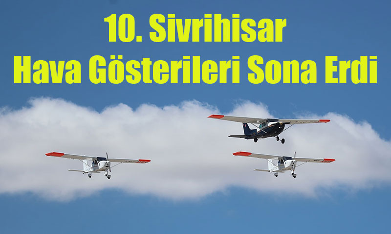 10. Sivrihisar Hava Gsterileri Sona Erdi