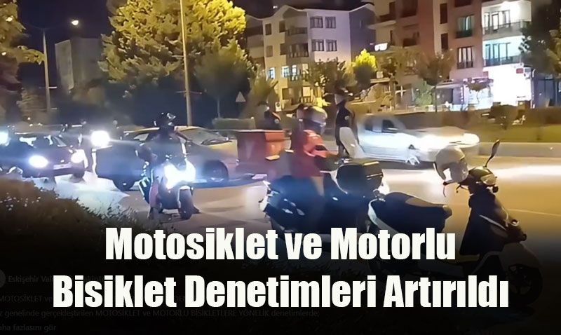 Eskiehirde Motosiklet ve Motorlu Bisiklet Denetimleri Artrld
