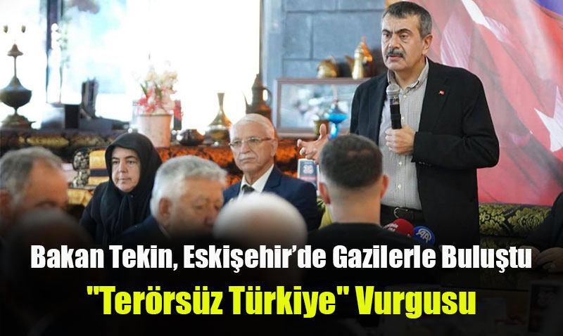 Bakan Tekin, Eskiehir’de Gazilerle Bulutu: "Terrsz Trkiye" Vurgusu