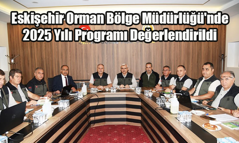 Eskiehir Orman Blge Mdrl’nde 2025 Yl Program Deerlendirildi