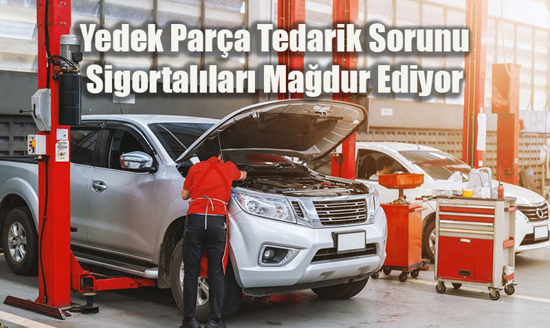Yedek Para Tedarik Sorunu Sigortallar Madur Ediyor