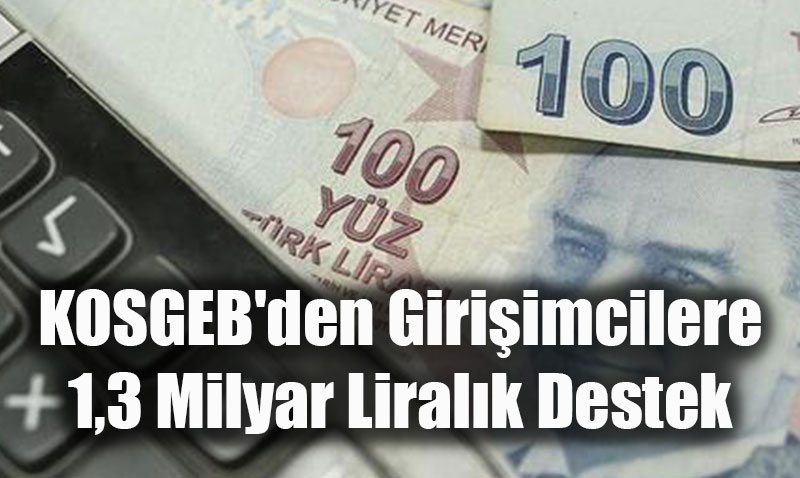 KOSGEB’den Giriimcilere 1,3 Milyar Liralk Destek