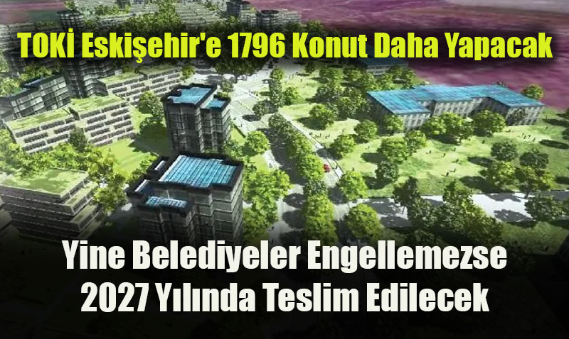 TOK Eskiehire 1796 Konut Yapacak