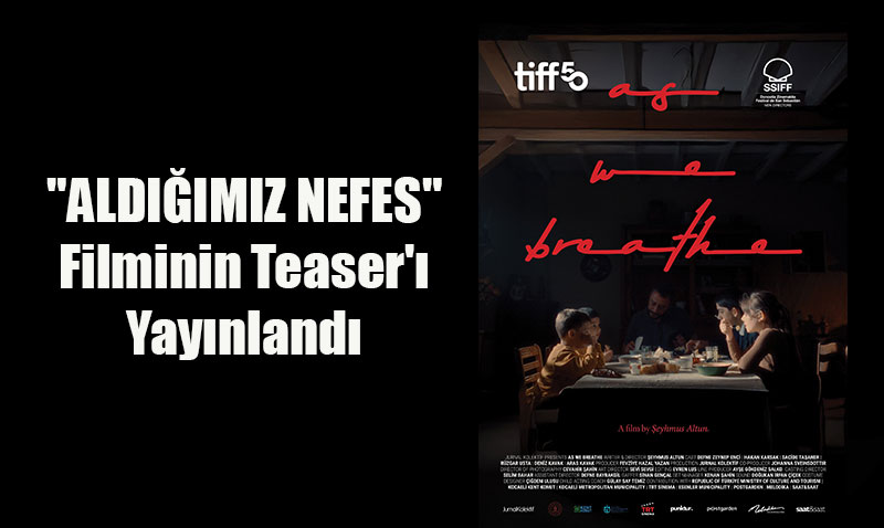 "ALDIIMIZ NEFES" Filminin Teaser’ Yaynland
