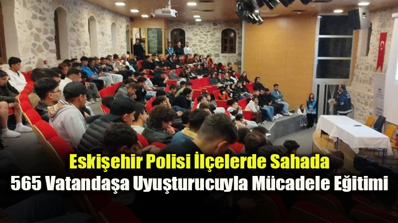 Eski�ehir Polisi �l�elerde Sahada: 565 Vatanda�a Uyu�turucuyla M�cadele E�itimi