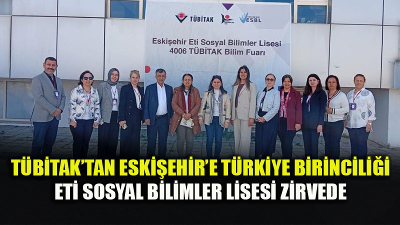 T�B�TAK�tan Eski�ehir�e Gurur Veren Ba�ar�: Eti Sosyal Bilimler Lisesi T�rkiye Birincisi Oldu