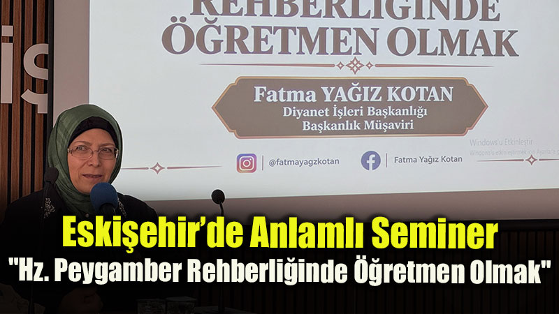 Eski�ehir�de Anlaml� Seminer: "Hz. Peygamber Rehberli�inde ��retmen Olmak"