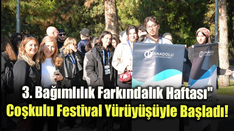 Anadolu �niversitesinde "3. Ba��ml�l�k Fark�ndal�k Haftas�" Co�kulu Festival Y�r�y���yle Ba�lad�!