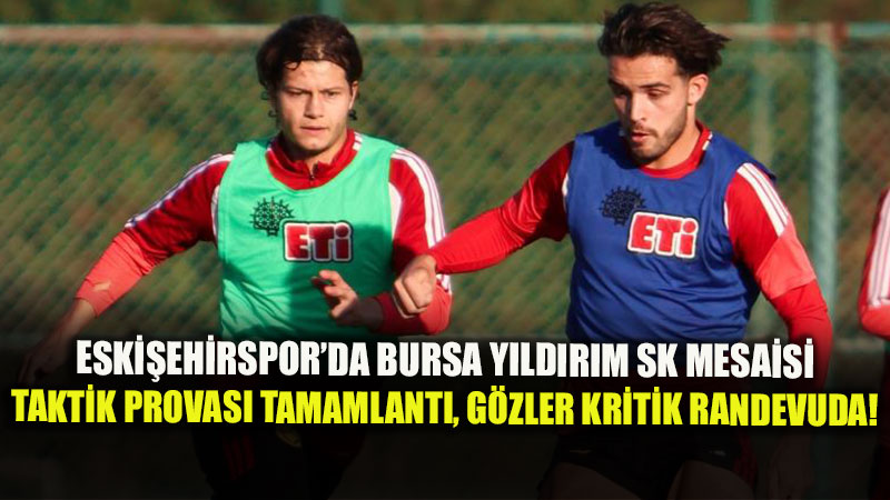 Eski�ehirspor�da Bursa Y�ld�r�m SK Mesaisi: Hedef Mutlak 3 Puan!