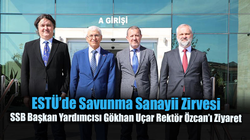 Savunma Sanayii Ba�kan Yard�mc�s� G�khan U�ar�dan Eski�ehir Teknik �niversitesine Ziyaret