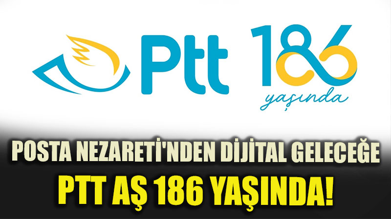 T�rkiye�nin Lojistik Ve �leti�im Dev� PTT A� 186 Ya��nda!