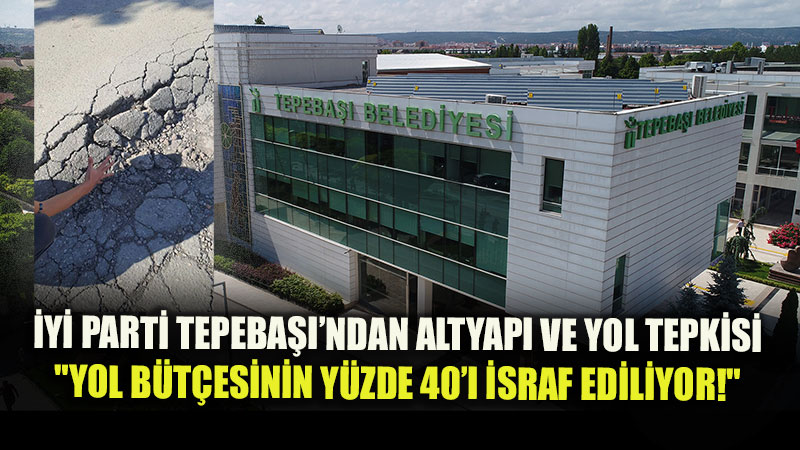 �Y� Parti Tepeba���ndan Sert Altyap� Tepkisi: "Yol B�t�esinin Y�zde 40�� �sraf Ediliyor!"