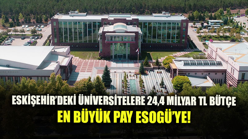 Eski�ehir Y�ksek��retimine Dev Kaynak: 2027 B�t�esinden �� �niversiteye 24.4 Milyar Lira!