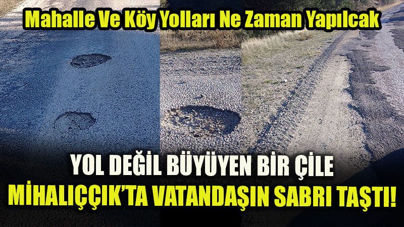 Yol De�il B�y�yen Bir �ile: Mihal����k Mahalle Ve K�y Yollar�nda Vatanda��n Sabr� Ta�t�!
