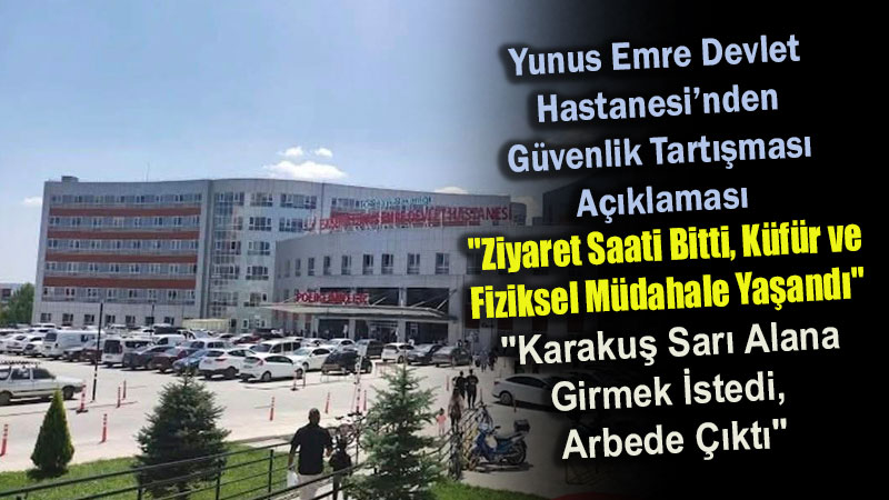 Yunus Emre Devlet Hastanesi�nden G�venlik Tart��mas� A��klamas�: "Ziyaret Saati Bitti, K�f�r ve Fiziksel M�dahale Ya�and�"