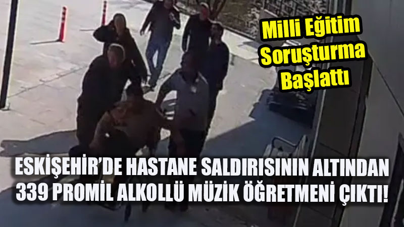 Eski�ehir�de Skandal Olay: Hastanede G�venlik�ilere Sald�ran �ah�s 339 Promil Alkoll� M�zik ��retmeni ��kt�!