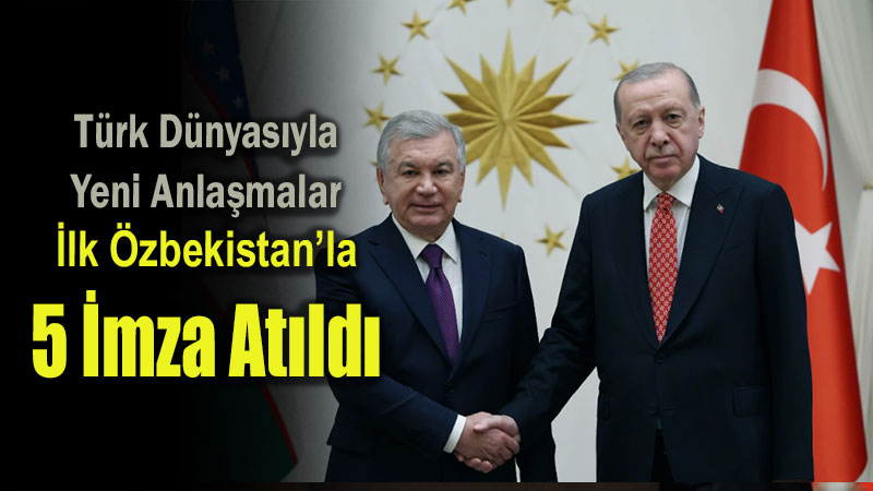 T�rkiye �le �zbekistan Aras�nda Dev �� Birli�i: K�lliye’de 5 Yeni Anla�ma �mzaland�!