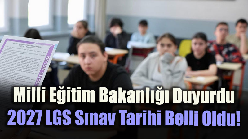 8. S�n�f ��rencilerinin Bekledi�i Haber Geldi: LGS 13 Haziran 2027�de Yap�lacak