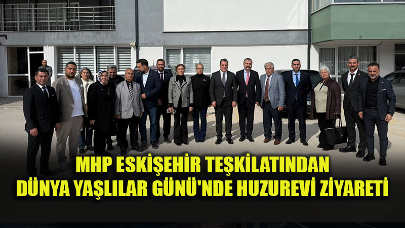 MHP Eski�ehir Te�kilat�ndan D�nya Ya�l�lar G�n��nde Huzurevi Ziyareti