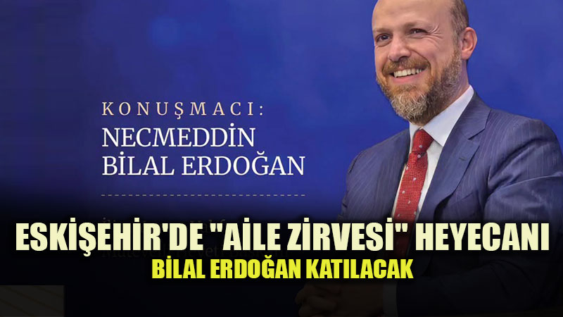 Bilal Erdo�an Eski�ehir�deki "Aile Zirvesi"ne Kat�lacak