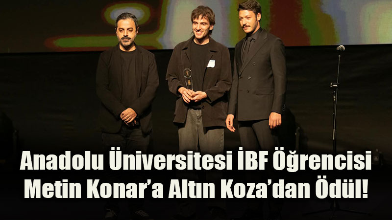 Anadolu �niversitesi �BF ��rencisi Metin Konar�a Alt�n Koza�dan �d�l!