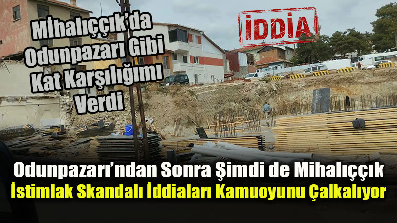 Odunpazar�ndan Sonra Mihal����k: �stimlak Skandal� �ddialar� Kamuoyunu �alkal�yor