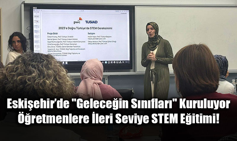 Eski�ehir�de "Gelece�in S�n�flar�" Kuruluyor: ��retmenlere �leri Seviye STEM E�itimi!
