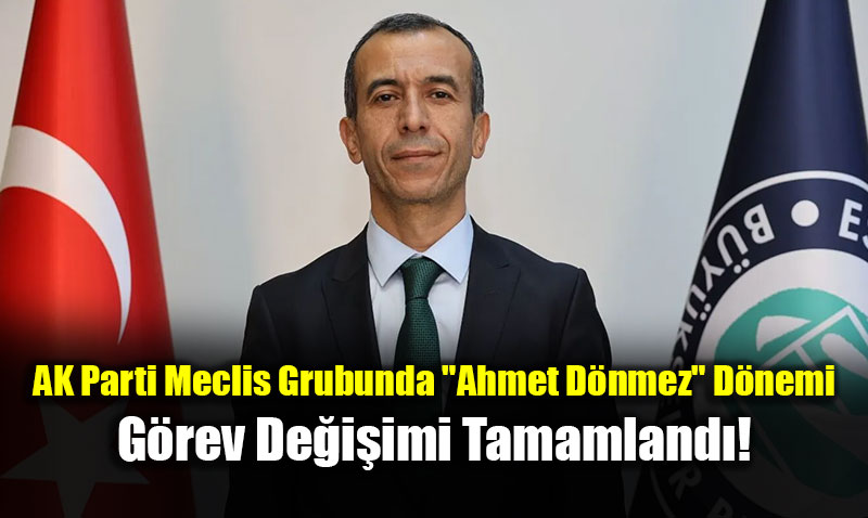 AK Parti Meclis Grubunda "Ahmet D�nmez" D�nemi: G�rev De�i�imi Tamamland�!