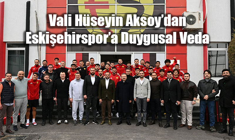 Vali H�seyin Aksoy�dan Eski�ehirspor�a Duygusal Veda: "Y�re�im Sizinle!"